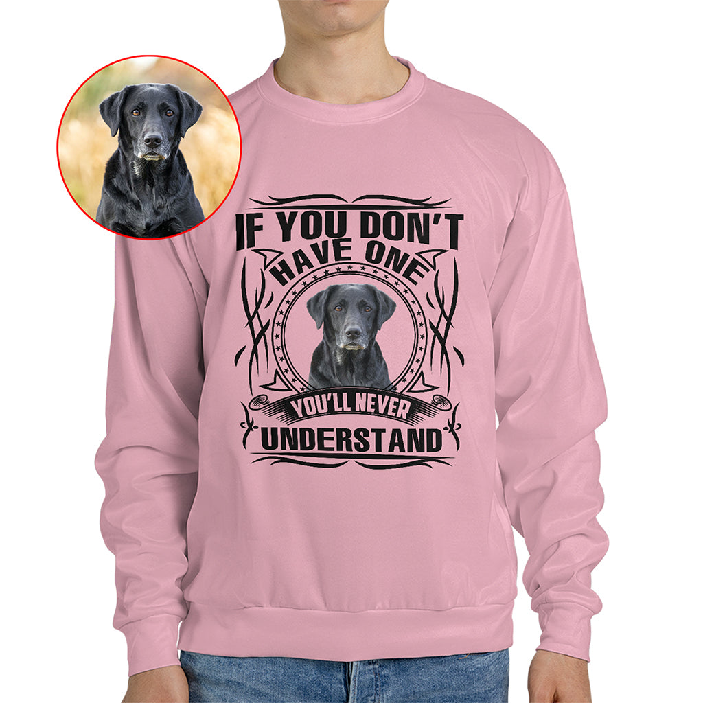 If You Don’t Have One, You’ll Never Understand Pet Photo Shirt